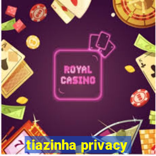 tiazinha privacy